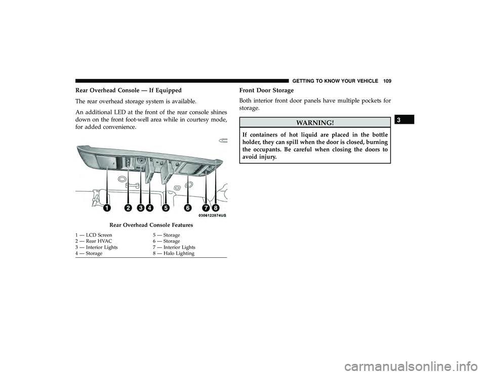 DODGE GRAND CARAVAN 2019 Owners Manual Rear Overhead Console — If Equipped
The rear overhead storage system is available.
An additional LED at the front of the rear console shines
down on the front foot-well area while in courtesy mode,
DODGE GRAND CARAVAN 2019 Owners Manual Rear Overhead Console — If Equipped
The rear overhead storage system is available.
An additional LED at the front of the rear console shines
down on the front foot-well area while in courtesy mode,
