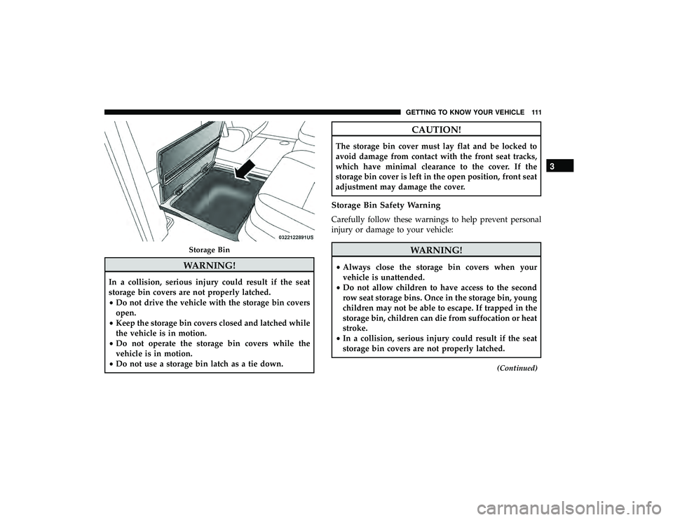 DODGE GRAND CARAVAN 2019  Owners Manual WARNING!
In a collision, serious injury could result if the seat
storage bin covers are not properly latched.
•Do not drive the vehicle with the storage bin covers
open.
• Keep the storage bin cov