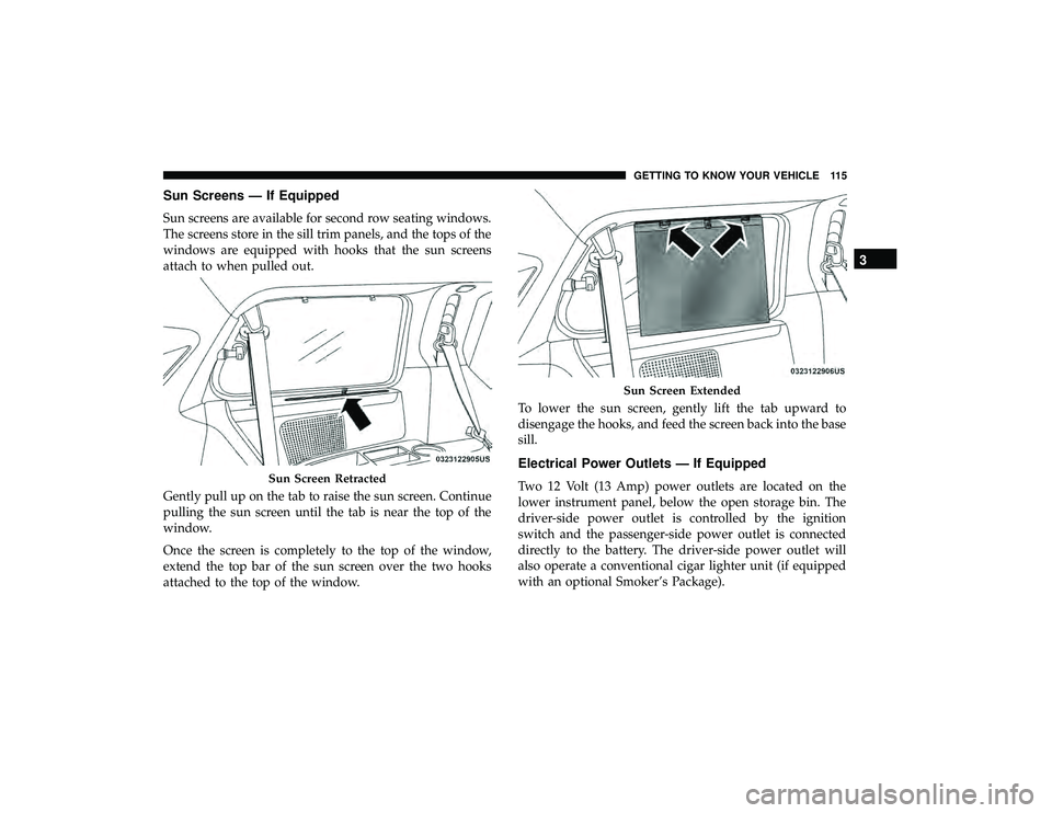 DODGE GRAND CARAVAN 2019 Owners Manual Sun Screens — If Equipped
Sun screens are available for second row seating windows.
The screens store in the sill trim panels, and the tops of the
windows are equipped with hooks that the sun screen DODGE GRAND CARAVAN 2019 Owners Manual Sun Screens — If Equipped
Sun screens are available for second row seating windows.
The screens store in the sill trim panels, and the tops of the
windows are equipped with hooks that the sun screen