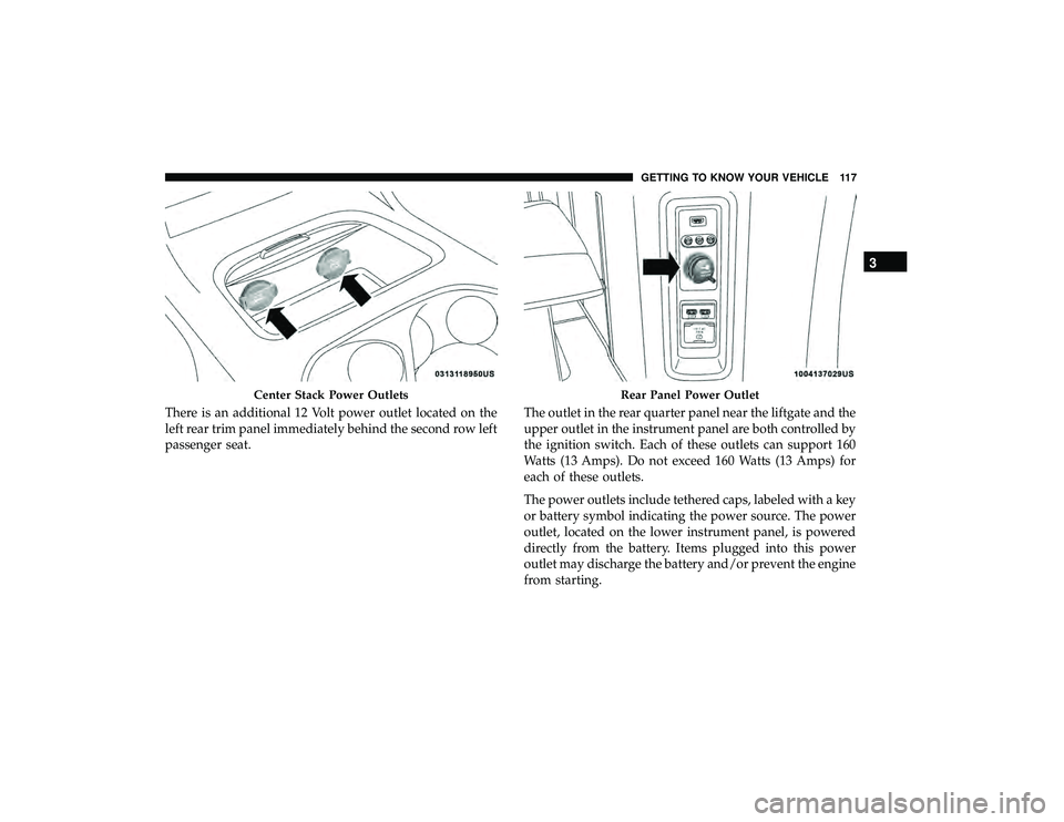 DODGE GRAND CARAVAN 2019  Owners Manual There is an additional 12 Volt power outlet located on the
left rear trim panel immediately behind the second row left
passenger seat.The outlet in the rear quarter panel near the liftgate and the
upp