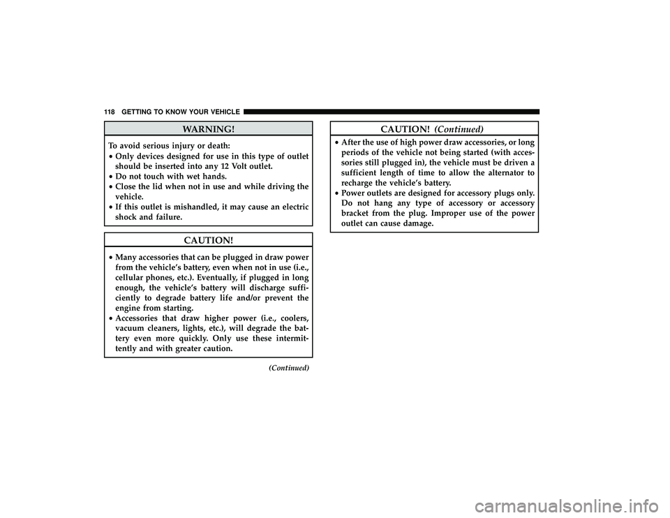DODGE GRAND CARAVAN 2019 Owners Manual WARNING!
To avoid serious injury or death:
•Only devices designed for use in this type of outlet
should be inserted into any 12 Volt outlet.
• Do not touch with wet hands.
• Close the lid when n DODGE GRAND CARAVAN 2019 Owners Manual WARNING!
To avoid serious injury or death:
•Only devices designed for use in this type of outlet
should be inserted into any 12 Volt outlet.
• Do not touch with wet hands.
• Close the lid when n
