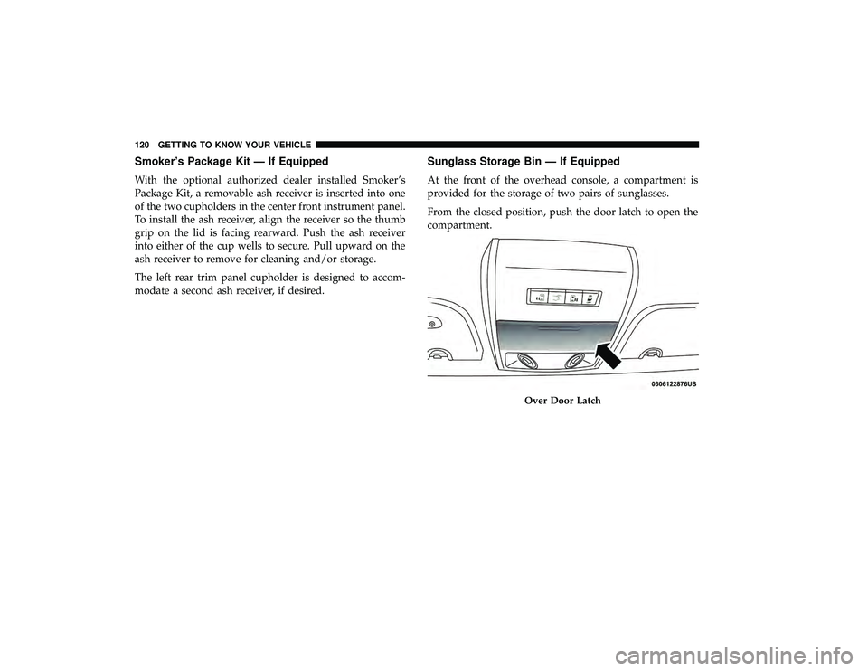 DODGE GRAND CARAVAN 2019  Owners Manual Smoker’s Package Kit — If Equipped
With the optional authorized dealer installed Smoker’s
Package Kit, a removable ash receiver is inserted into one
of the two cupholders in the center front ins
