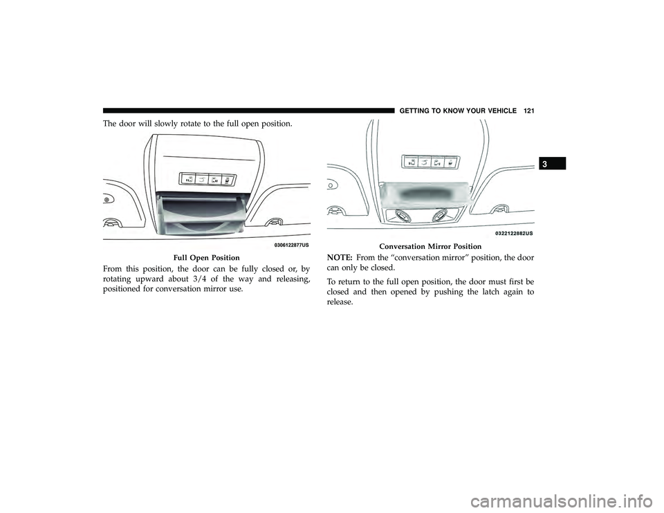 DODGE GRAND CARAVAN 2019  Owners Manual The door will slowly rotate to the full open position.
From this position, the door can be fully closed or, by
rotating upward about 3/4 of the way and releasing,
positioned for conversation mirror us