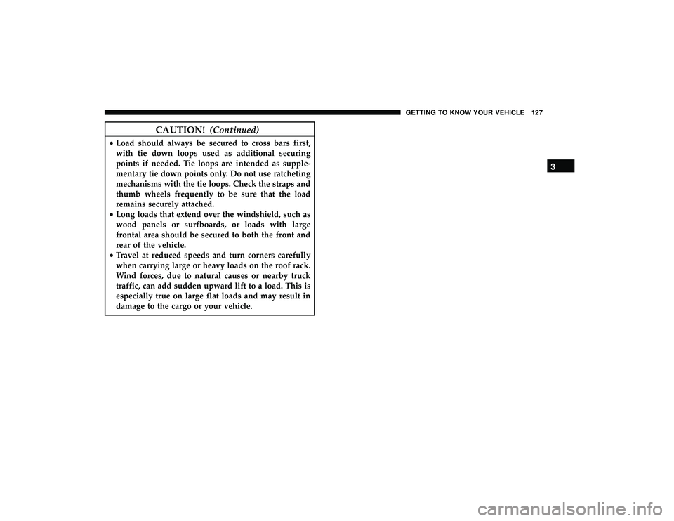 DODGE GRAND CARAVAN 2019  Owners Manual CAUTION!(Continued)
•Load should always be secured to cross bars first,
with tie down loops used as additional securing
points if needed. Tie loops are intended as supple-
mentary tie down points on