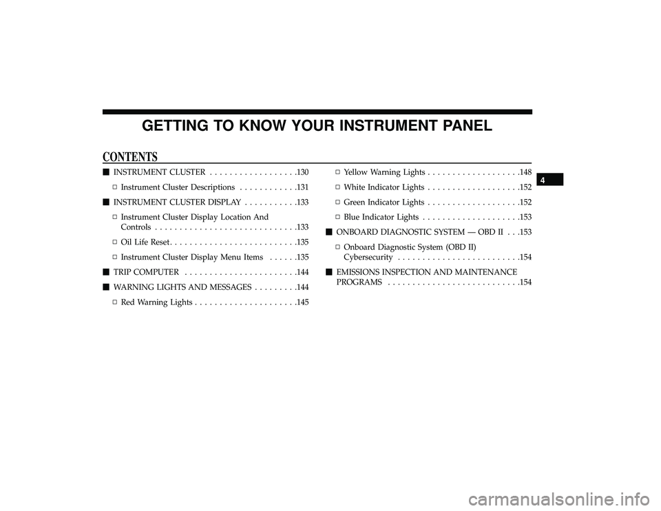DODGE GRAND CARAVAN 2019  Owners Manual GETTING TO KNOW YOUR INSTRUMENT PANEL
CONTENTS
INSTRUMENT CLUSTER ..................130
▫ Instrument Cluster Descriptions ............131
 INSTRUMENT CLUSTER DISPLAY ...........133
▫ Instrument 