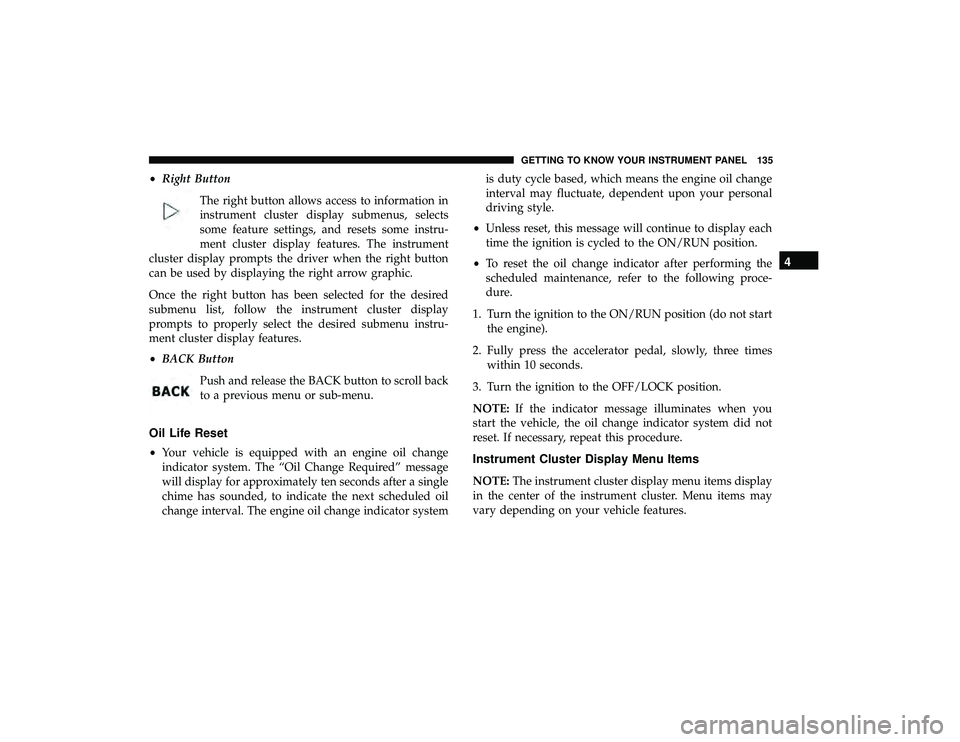 DODGE GRAND CARAVAN 2019  Owners Manual •Right Button
The right button allows access to information in
instrument cluster display submenus, selects
some feature settings, and resets some instru-
ment cluster display features. The instrume