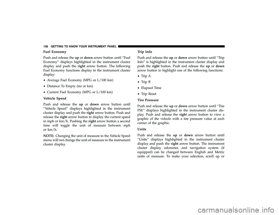 DODGE GRAND CARAVAN 2019  Owners Manual Fuel Economy
Push and release theupordown arrow button until “Fuel
Economy” displays highlighted in the instrument cluster
display and push the rightarrow button. The following
Fuel Economy functi