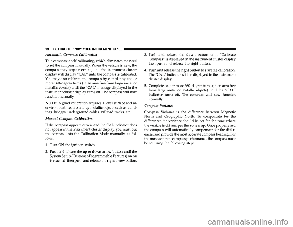 DODGE GRAND CARAVAN 2019  Owners Manual Automatic Compass Calibration
This compass is self-calibrating, which eliminates the need
to set the compass manually. When the vehicle is new, the
compass may appear erratic, and the instrument clust