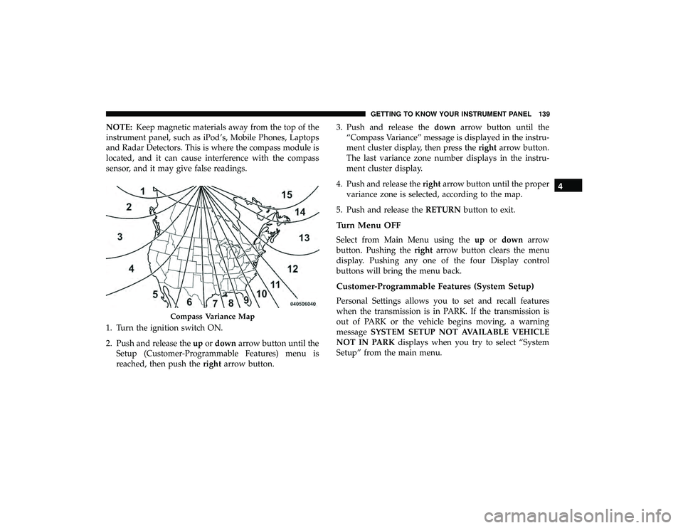 DODGE GRAND CARAVAN 2019  Owners Manual NOTE:Keep magnetic materials away from the top of the
instrument panel, such as iPod’s, Mobile Phones, Laptops
and Radar Detectors. This is where the compass module is
located, and it can cause inte