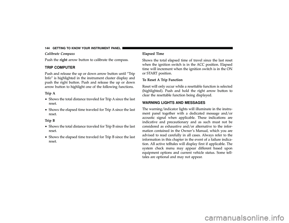 DODGE GRAND CARAVAN 2019  Owners Manual Calibrate Compass
Push therightarrow button to calibrate the compass.
TRIP COMPUTER
Push and release the up or down arrow button until “Trip
Info” is highlighted in the instrument cluster display 