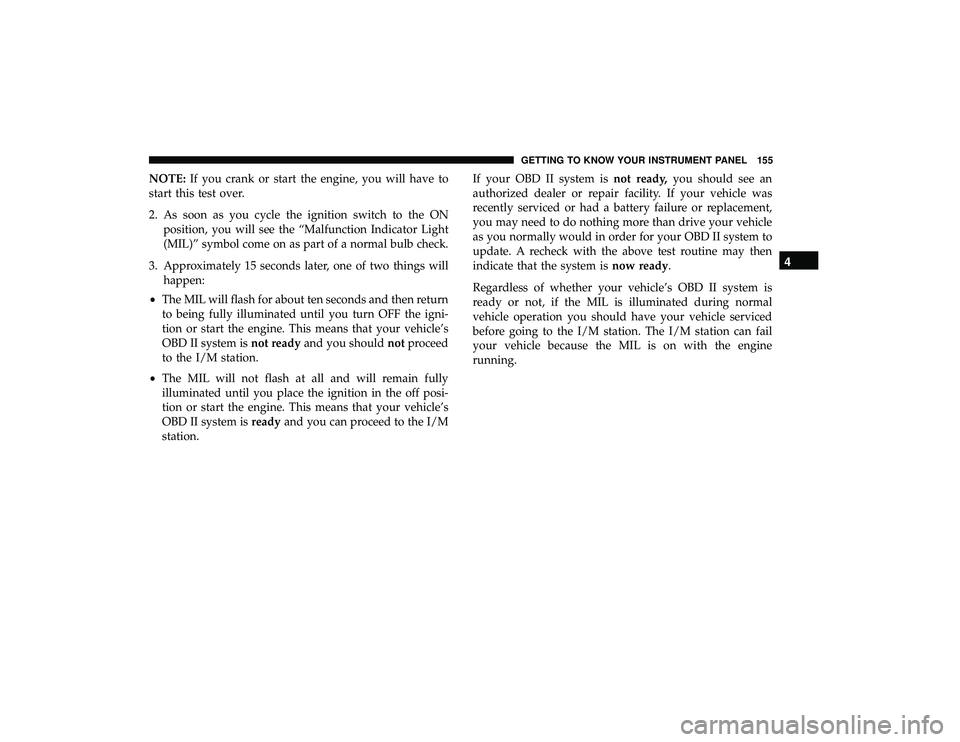 DODGE GRAND CARAVAN 2019  Owners Manual NOTE:If you crank or start the engine, you will have to
start this test over.
2. As soon as you cycle the ignition switch to the ON position, you will see the “Malfunction Indicator Light
(MIL)” s