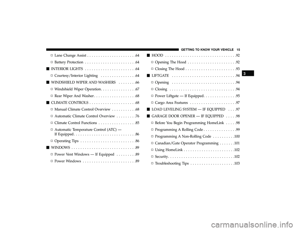 DODGE GRAND CARAVAN 2019 User Guide ▫Lane Change Assist ......................64
▫ Battery Protection .......................64
 INTERIOR LIGHTS .......................64
▫ Courtesy/Interior Lighting ................64
 WINDSHIE
