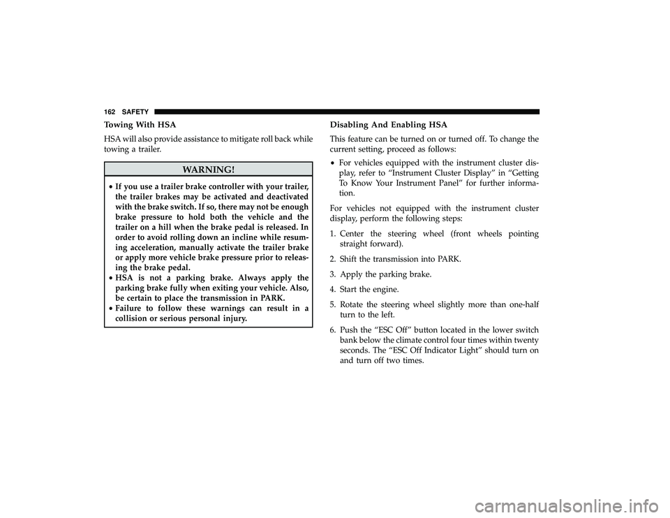DODGE GRAND CARAVAN 2019 Owners Manual Towing With HSA
HSA will also provide assistance to mitigate roll back while
towing a trailer.
WARNING!
•If you use a trailer brake controller with your trailer,
the trailer brakes may be activated DODGE GRAND CARAVAN 2019 Owners Manual Towing With HSA
HSA will also provide assistance to mitigate roll back while
towing a trailer.
WARNING!
•If you use a trailer brake controller with your trailer,
the trailer brakes may be activated