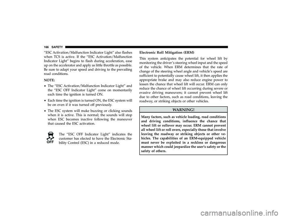 DODGE GRAND CARAVAN 2019  Owners Manual “ESC Activation/Malfunction Indicator Light” also flashes
when TCS is active. If the “ESC Activation/Malfunction
Indicator Light” begins to flash during acceleration, ease
up on the accelerato