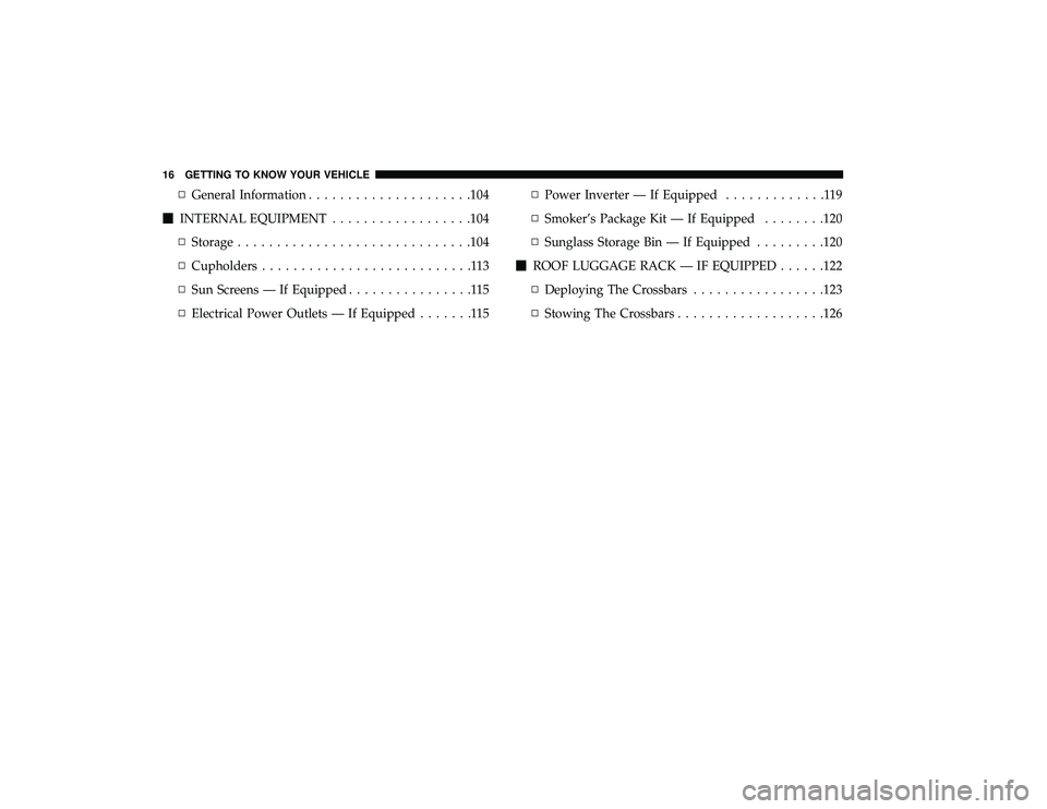 DODGE GRAND CARAVAN 2019 User Guide ▫General Information .................... .104
 INTERNAL EQUIPMENT ..................104
▫ Storage ............................. .104
▫ Cupholders ...........................113
▫ Sun Screens