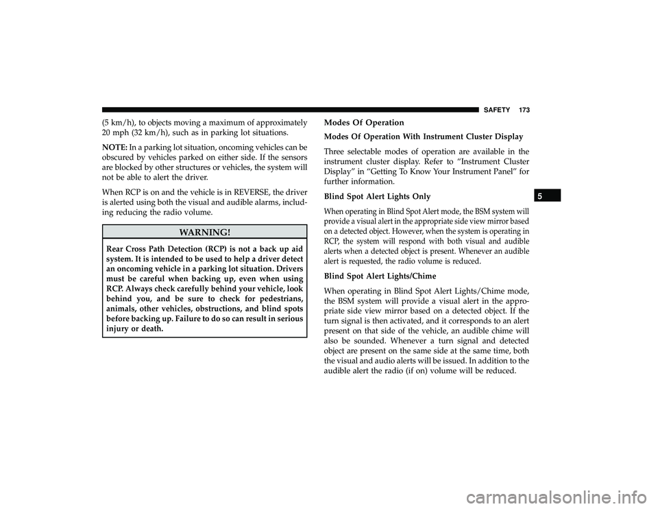 DODGE GRAND CARAVAN 2019 Owners Manual (5 km/h), to objects moving a maximum of approximately
20 mph (32 km/h), such as in parking lot situations.
NOTE:In a parking lot situation, oncoming vehicles can be
obscured by vehicles parked on eit DODGE GRAND CARAVAN 2019 Owners Manual (5 km/h), to objects moving a maximum of approximately
20 mph (32 km/h), such as in parking lot situations.
NOTE:In a parking lot situation, oncoming vehicles can be
obscured by vehicles parked on eit