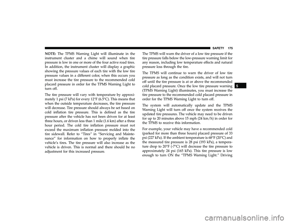 DODGE GRAND CARAVAN 2019 Owners Manual NOTE:The TPMS Warning Light will illuminate in the
instrument cluster and a chime will sound when tire
pressure is low in one or more of the four active road tires.
In addition, the instrument cluster DODGE GRAND CARAVAN 2019 Owners Manual NOTE:The TPMS Warning Light will illuminate in the
instrument cluster and a chime will sound when tire
pressure is low in one or more of the four active road tires.
In addition, the instrument cluster