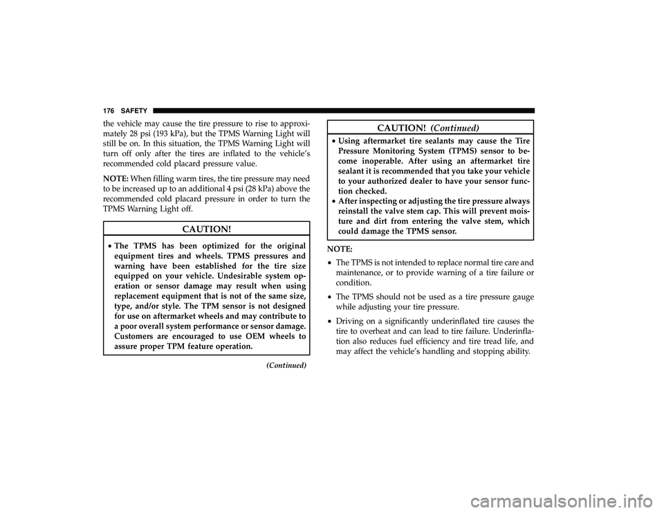 DODGE GRAND CARAVAN 2019 Owners Manual the vehicle may cause the tire pressure to rise to approxi-
mately 28 psi (193 kPa), but the TPMS Warning Light will
still be on. In this situation, the TPMS Warning Light will
turn off only after the DODGE GRAND CARAVAN 2019 Owners Manual the vehicle may cause the tire pressure to rise to approxi-
mately 28 psi (193 kPa), but the TPMS Warning Light will
still be on. In this situation, the TPMS Warning Light will
turn off only after the