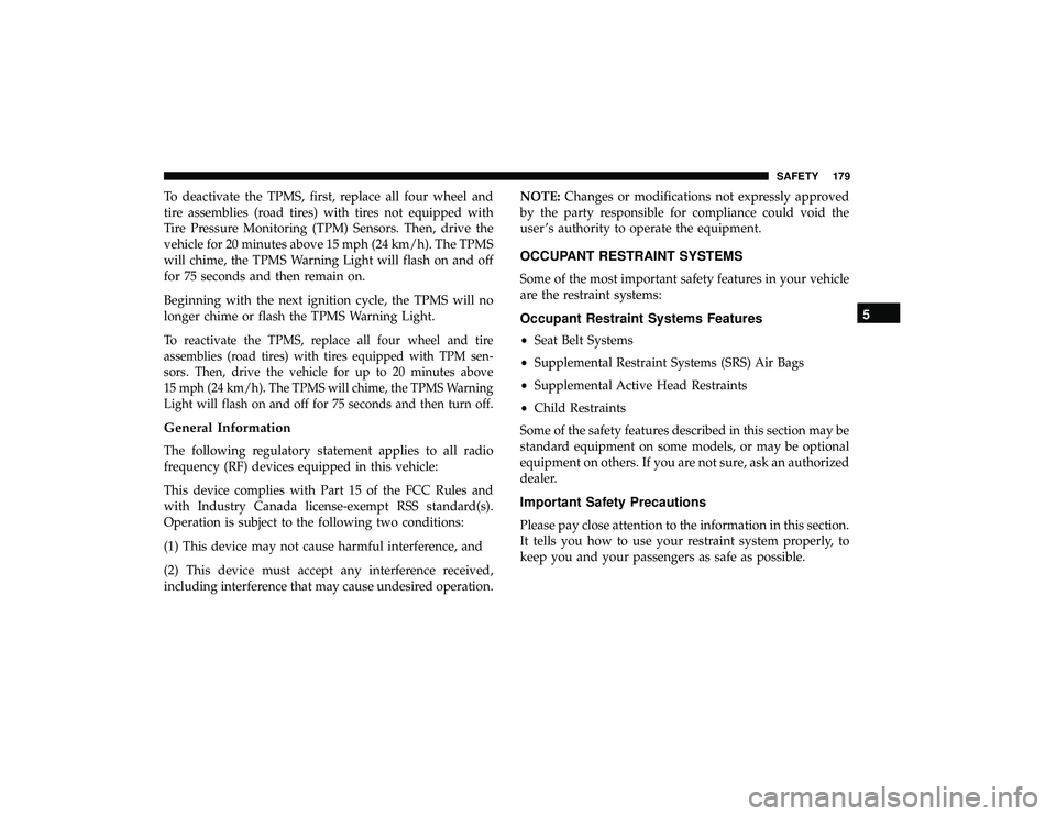 DODGE GRAND CARAVAN 2019 Owners Manual To deactivate the TPMS, first, replace all four wheel and
tire assemblies (road tires) with tires not equipped with
Tire Pressure Monitoring (TPM) Sensors. Then, drive the
vehicle for 20 minutes above DODGE GRAND CARAVAN 2019 Owners Manual To deactivate the TPMS, first, replace all four wheel and
tire assemblies (road tires) with tires not equipped with
Tire Pressure Monitoring (TPM) Sensors. Then, drive the
vehicle for 20 minutes above