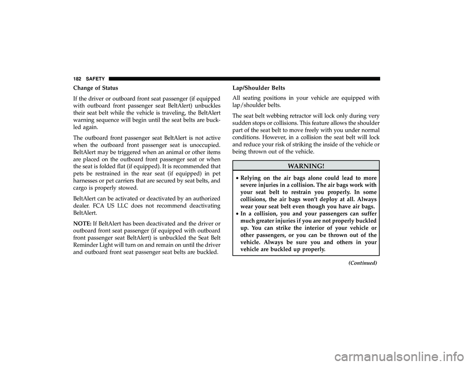 DODGE GRAND CARAVAN 2019 Owners Manual Change of Status
If the driver or outboard front seat passenger (if equipped
with outboard front passenger seat BeltAlert) unbuckles
their seat belt while the vehicle is traveling, the BeltAlert
warni DODGE GRAND CARAVAN 2019 Owners Manual Change of Status
If the driver or outboard front seat passenger (if equipped
with outboard front passenger seat BeltAlert) unbuckles
their seat belt while the vehicle is traveling, the BeltAlert
warni