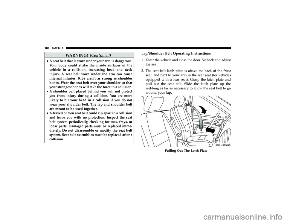 DODGE GRAND CARAVAN 2019 Owners Manual WARNING!(Continued)
•A seat belt that is worn under your arm is dangerous.
Your body could strike the inside surfaces of the
vehicle in a collision, increasing head and neck
injury. A seat belt worn DODGE GRAND CARAVAN 2019 Owners Manual WARNING!(Continued)
•A seat belt that is worn under your arm is dangerous.
Your body could strike the inside surfaces of the
vehicle in a collision, increasing head and neck
injury. A seat belt worn