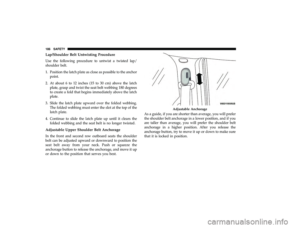 DODGE GRAND CARAVAN 2019 Owners Manual Lap/Shoulder Belt Untwisting Procedure
Use the following procedure to untwist a twisted lap/
shoulder belt.
1. Position the latch plate as close as possible to the anchorpoint.
2. At about 6 to 12 inc DODGE GRAND CARAVAN 2019 Owners Manual Lap/Shoulder Belt Untwisting Procedure
Use the following procedure to untwist a twisted lap/
shoulder belt.
1. Position the latch plate as close as possible to the anchorpoint.
2. At about 6 to 12 inc