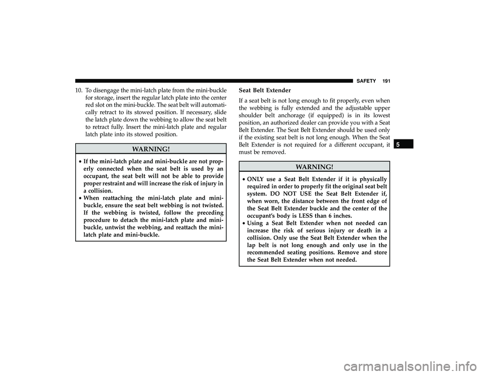DODGE GRAND CARAVAN 2019 Owners Manual 10. To disengage the mini-latch plate from the mini-bucklefor storage, insert the regular latch plate into the center
red slot on the mini-buckle. The seat belt will automati-
cally retract to its sto DODGE GRAND CARAVAN 2019 Owners Manual 10. To disengage the mini-latch plate from the mini-bucklefor storage, insert the regular latch plate into the center
red slot on the mini-buckle. The seat belt will automati-
cally retract to its sto