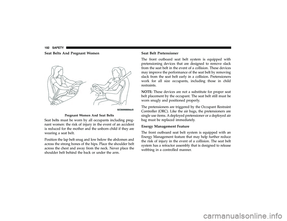 DODGE GRAND CARAVAN 2019 Owners Manual Seat Belts And Pregnant Women
Seat belts must be worn by all occupants including preg-
nant women: the risk of injury in the event of an accident
is reduced for the mother and the unborn child if they DODGE GRAND CARAVAN 2019 Owners Manual Seat Belts And Pregnant Women
Seat belts must be worn by all occupants including preg-
nant women: the risk of injury in the event of an accident
is reduced for the mother and the unborn child if they