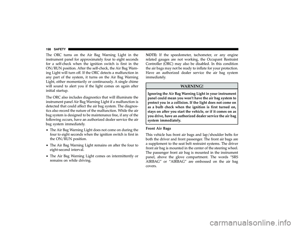 DODGE GRAND CARAVAN 2019 Owners Manual The ORC turns on the Air Bag Warning Light in the
instrument panel for approximately four to eight seconds
for a self-check when the ignition switch is first in the
ON/RUN position. After the self-che DODGE GRAND CARAVAN 2019 Owners Manual The ORC turns on the Air Bag Warning Light in the
instrument panel for approximately four to eight seconds
for a self-check when the ignition switch is first in the
ON/RUN position. After the self-che
