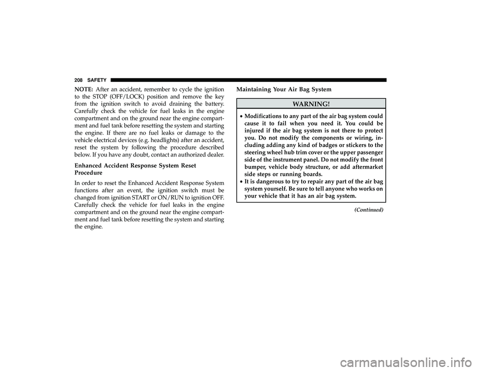 DODGE GRAND CARAVAN 2019 Owners Manual NOTE:After an accident, remember to cycle the ignition
to the STOP (OFF/LOCK) position and remove the key
from the ignition switch to avoid draining the battery.
Carefully check the vehicle for fuel l DODGE GRAND CARAVAN 2019 Owners Manual NOTE:After an accident, remember to cycle the ignition
to the STOP (OFF/LOCK) position and remove the key
from the ignition switch to avoid draining the battery.
Carefully check the vehicle for fuel l