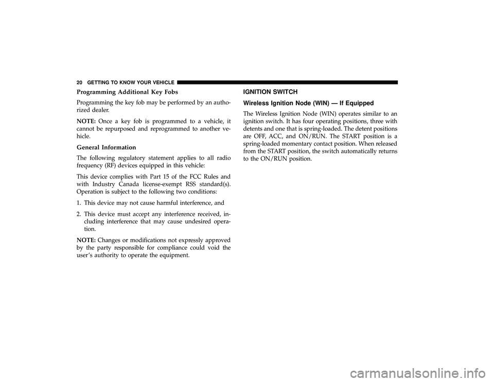 DODGE GRAND CARAVAN 2019 Owners Manual Programming Additional Key Fobs
Programming the key fob may be performed by an autho-
rized dealer.
NOTE:Once a key fob is programmed to a vehicle, it
cannot be repurposed and reprogrammed to another 