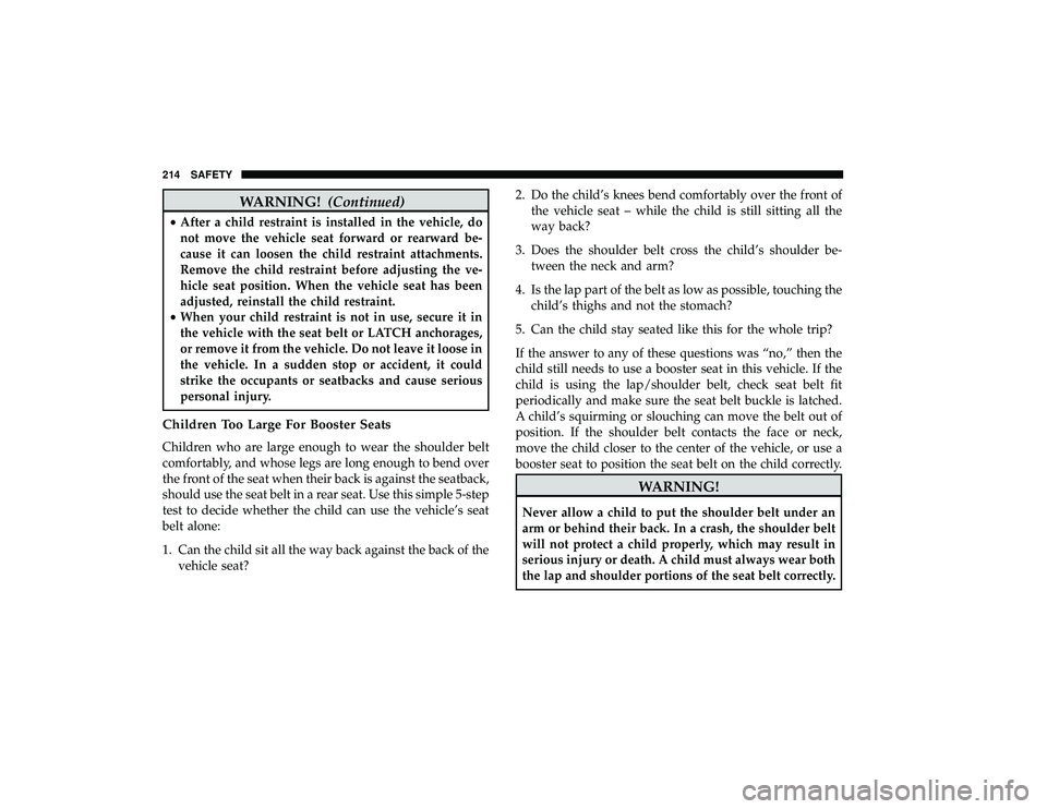 DODGE GRAND CARAVAN 2019 Owners Manual WARNING!(Continued)
•After a child restraint is installed in the vehicle, do
not move the vehicle seat forward or rearward be-
cause it can loosen the child restraint attachments.
Remove the child r DODGE GRAND CARAVAN 2019 Owners Manual WARNING!(Continued)
•After a child restraint is installed in the vehicle, do
not move the vehicle seat forward or rearward be-
cause it can loosen the child restraint attachments.
Remove the child r