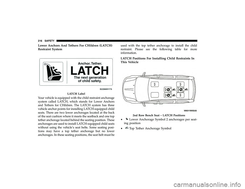 DODGE GRAND CARAVAN 2019 Owners Manual Lower Anchors And Tethers For CHildren (LATCH)
Restraint System
Your vehicle is equipped with the child restraint anchorage
system called LATCH, which stands for Lower Anchors
and Tethers for CHildren DODGE GRAND CARAVAN 2019 Owners Manual Lower Anchors And Tethers For CHildren (LATCH)
Restraint System
Your vehicle is equipped with the child restraint anchorage
system called LATCH, which stands for Lower Anchors
and Tethers for CHildren