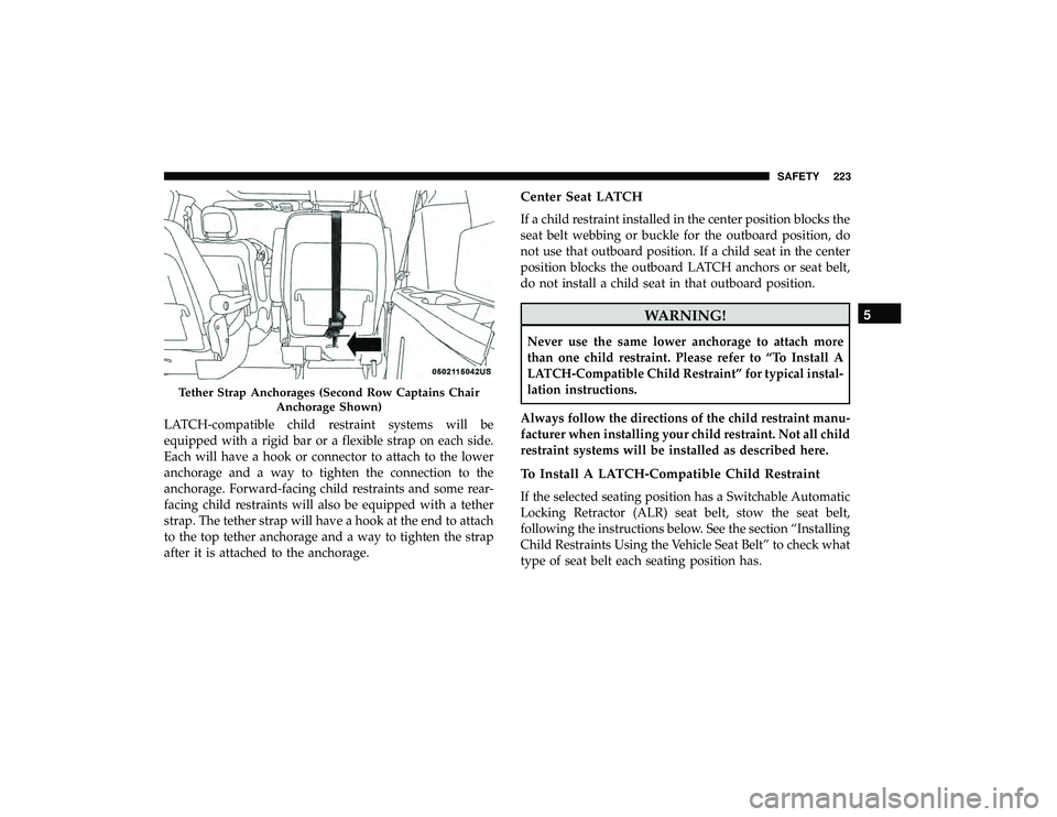 DODGE GRAND CARAVAN 2019 Owners Manual LATCH-compatible child restraint systems will be
equipped with a rigid bar or a flexible strap on each side.
Each will have a hook or connector to attach to the lower
anchorage and a way to tighten th DODGE GRAND CARAVAN 2019 Owners Manual LATCH-compatible child restraint systems will be
equipped with a rigid bar or a flexible strap on each side.
Each will have a hook or connector to attach to the lower
anchorage and a way to tighten th