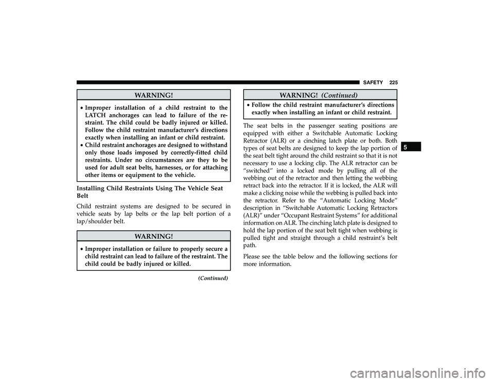 DODGE GRAND CARAVAN 2019 Owners Manual WARNING!
•Improper installation of a child restraint to the
LATCH anchorages can lead to failure of the re-
straint. The child could be badly injured or killed.
Follow the child restraint manufactur DODGE GRAND CARAVAN 2019 Owners Manual WARNING!
•Improper installation of a child restraint to the
LATCH anchorages can lead to failure of the re-
straint. The child could be badly injured or killed.
Follow the child restraint manufactur