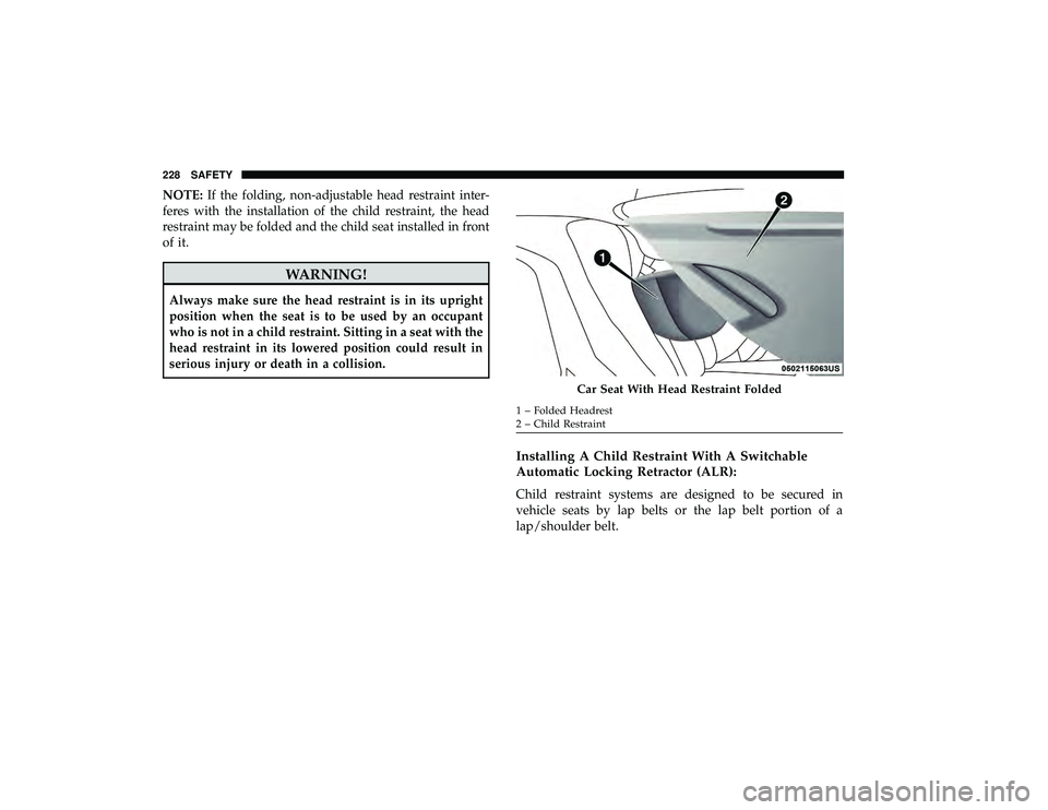 DODGE GRAND CARAVAN 2019 Owners Manual NOTE:If the folding, non-adjustable head restraint inter-
feres with the installation of the child restraint, the head
restraint may be folded and the child seat installed in front
of it.
WARNING!
Alw DODGE GRAND CARAVAN 2019 Owners Manual NOTE:If the folding, non-adjustable head restraint inter-
feres with the installation of the child restraint, the head
restraint may be folded and the child seat installed in front
of it.
WARNING!
Alw