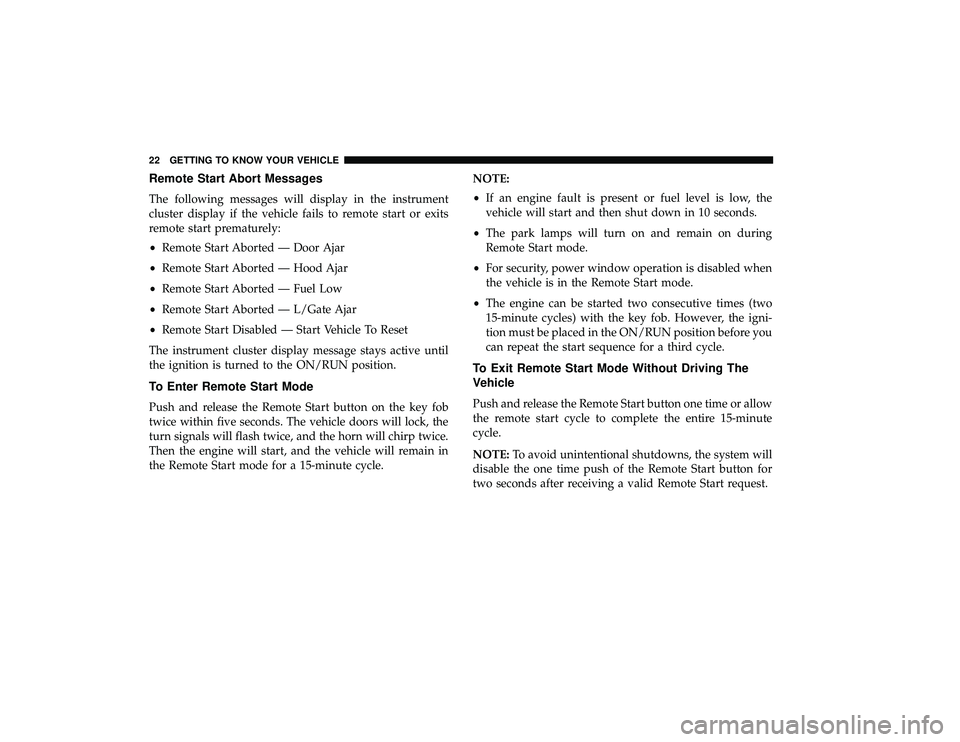DODGE GRAND CARAVAN 2019 Owners Manual Remote Start Abort Messages
The following messages will display in the instrument
cluster display if the vehicle fails to remote start or exits
remote start prematurely:
•Remote Start Aborted — Do DODGE GRAND CARAVAN 2019 Owners Manual Remote Start Abort Messages
The following messages will display in the instrument
cluster display if the vehicle fails to remote start or exits
remote start prematurely:
•Remote Start Aborted — Do
