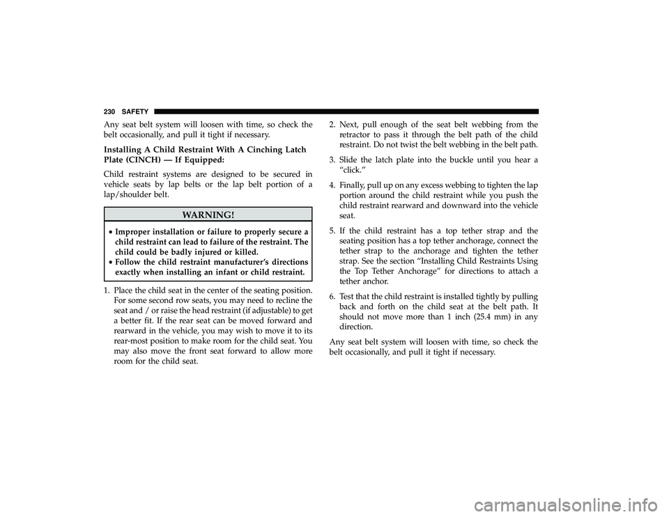 DODGE GRAND CARAVAN 2019 Owners Manual Any seat belt system will loosen with time, so check the
belt occasionally, and pull it tight if necessary.
Installing A Child Restraint With A Cinching Latch
Plate (CINCH) — If Equipped:
Child rest DODGE GRAND CARAVAN 2019 Owners Manual Any seat belt system will loosen with time, so check the
belt occasionally, and pull it tight if necessary.
Installing A Child Restraint With A Cinching Latch
Plate (CINCH) — If Equipped:
Child rest