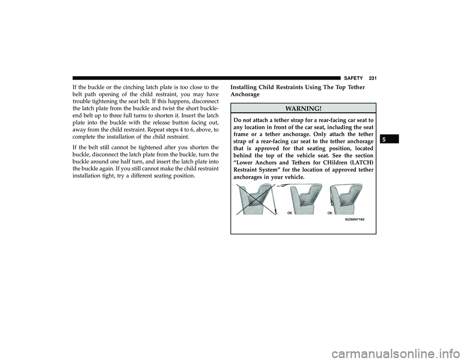 DODGE GRAND CARAVAN 2019 Owners Manual If the buckle or the cinching latch plate is too close to the
belt path opening of the child restraint, you may have
trouble tightening the seat belt. If this happens, disconnect
the latch plate from DODGE GRAND CARAVAN 2019 Owners Manual If the buckle or the cinching latch plate is too close to the
belt path opening of the child restraint, you may have
trouble tightening the seat belt. If this happens, disconnect
the latch plate from