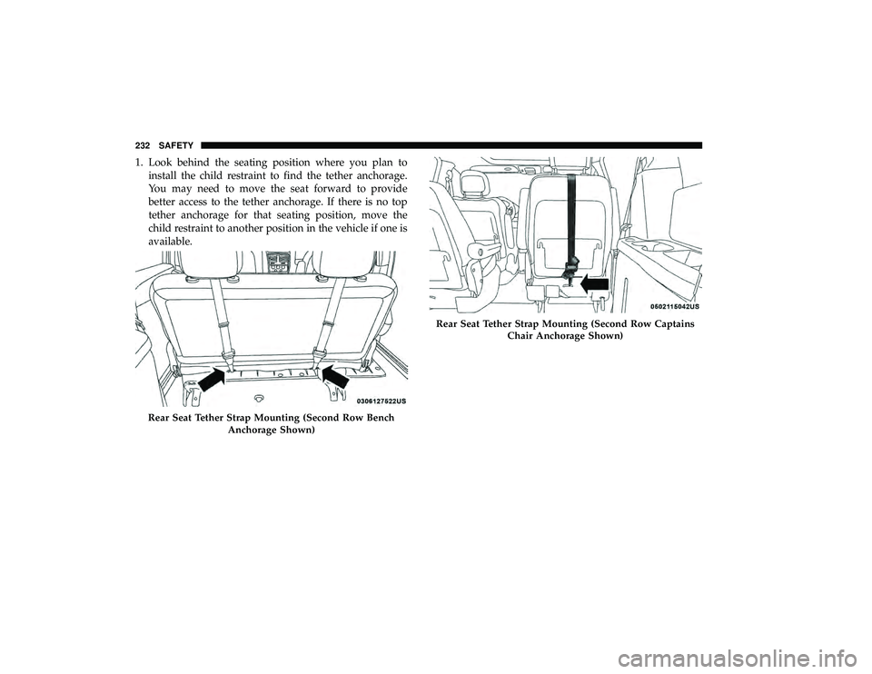 DODGE GRAND CARAVAN 2019 Owners Manual 1. Look behind the seating position where you plan toinstall the child restraint to find the tether anchorage.
You may need to move the seat forward to provide
better access to the tether anchorage. I DODGE GRAND CARAVAN 2019 Owners Manual 1. Look behind the seating position where you plan toinstall the child restraint to find the tether anchorage.
You may need to move the seat forward to provide
better access to the tether anchorage. I