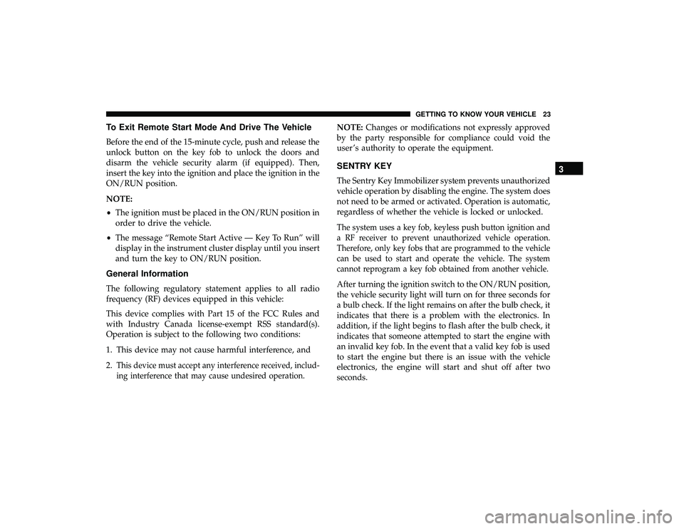 DODGE GRAND CARAVAN 2019 Owners Manual To Exit Remote Start Mode And Drive The Vehicle
Before the end of the 15-minute cycle, push and release the
unlock button on the key fob to unlock the doors and
disarm the vehicle security alarm (if e DODGE GRAND CARAVAN 2019 Owners Manual To Exit Remote Start Mode And Drive The Vehicle
Before the end of the 15-minute cycle, push and release the
unlock button on the key fob to unlock the doors and
disarm the vehicle security alarm (if e