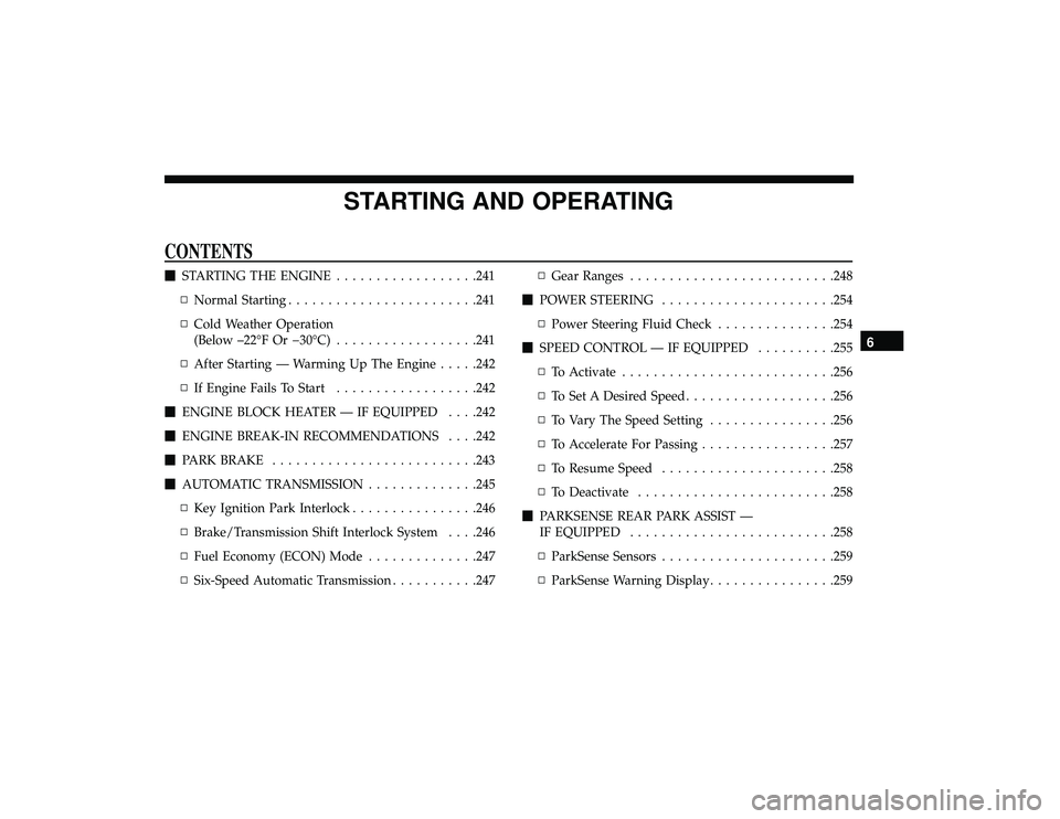 DODGE GRAND CARAVAN 2019  Owners Manual STARTING AND OPERATING
CONTENTS
STARTING THE ENGINE ..................241
▫ Normal Starting ....................... .241
▫ Cold Weather Operation
(Below –22°F Or �30°C) ..................241
