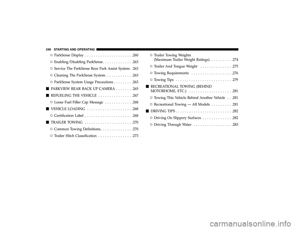 DODGE GRAND CARAVAN 2019 Owners Manual ▫ParkSense Display ..................... .260
▫ Enabling/Disabling ParkSense ..............263
▫ Service The ParkSense Rear Park Assist System. .263
▫ Cleaning The ParkSense System ........... DODGE GRAND CARAVAN 2019 Owners Manual ▫ParkSense Display ..................... .260
▫ Enabling/Disabling ParkSense ..............263
▫ Service The ParkSense Rear Park Assist System. .263
▫ Cleaning The ParkSense System ...........