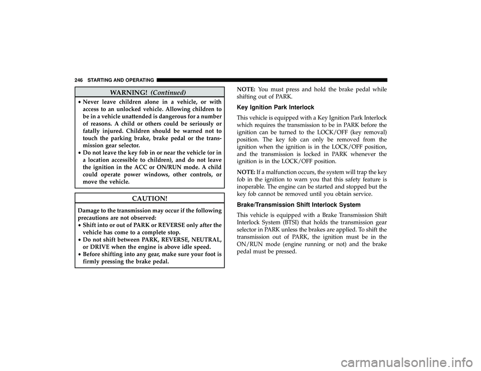 DODGE GRAND CARAVAN 2019  Owners Manual WARNING!(Continued)
•Never leave children alone in a vehicle, or with
access to an unlocked vehicle. Allowing children to
be in a vehicle unattended is dangerous for a number
of reasons. A child or 
