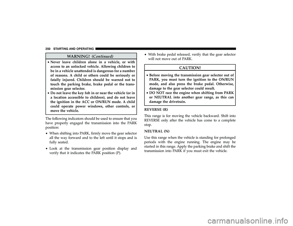 DODGE GRAND CARAVAN 2019 Owners Manual WARNING!(Continued)
•Never leave children alone in a vehicle, or with
access to an unlocked vehicle. Allowing children to
be in a vehicle unattended is dangerous for a number
of reasons. A child or DODGE GRAND CARAVAN 2019 Owners Manual WARNING!(Continued)
•Never leave children alone in a vehicle, or with
access to an unlocked vehicle. Allowing children to
be in a vehicle unattended is dangerous for a number
of reasons. A child or