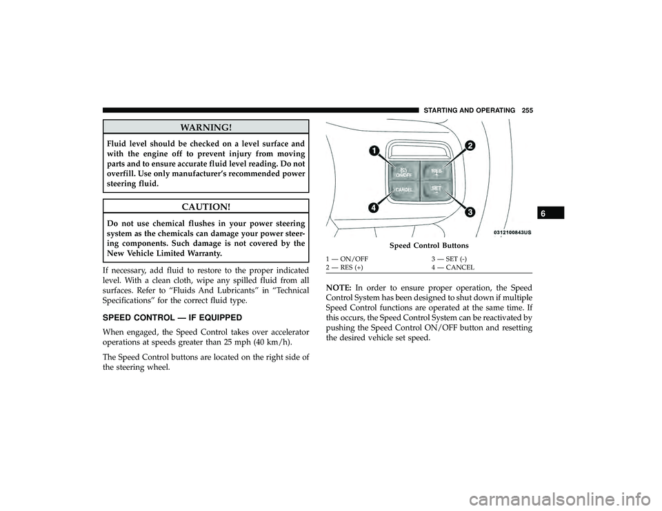 DODGE GRAND CARAVAN 2019 Owners Manual WARNING!
Fluid level should be checked on a level surface and
with the engine off to prevent injury from moving
parts and to ensure accurate fluid level reading. Do not
overfill. Use only manufacturer DODGE GRAND CARAVAN 2019 Owners Manual WARNING!
Fluid level should be checked on a level surface and
with the engine off to prevent injury from moving
parts and to ensure accurate fluid level reading. Do not
overfill. Use only manufacturer