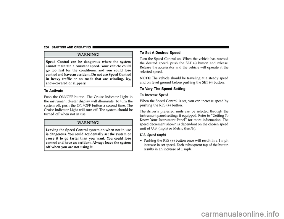 DODGE GRAND CARAVAN 2019 Owners Manual WARNING!
Speed Control can be dangerous where the system
cannot maintain a constant speed. Your vehicle could
go too fast for the conditions, and you could lose
control and have an accident. Do not us DODGE GRAND CARAVAN 2019 Owners Manual WARNING!
Speed Control can be dangerous where the system
cannot maintain a constant speed. Your vehicle could
go too fast for the conditions, and you could lose
control and have an accident. Do not us