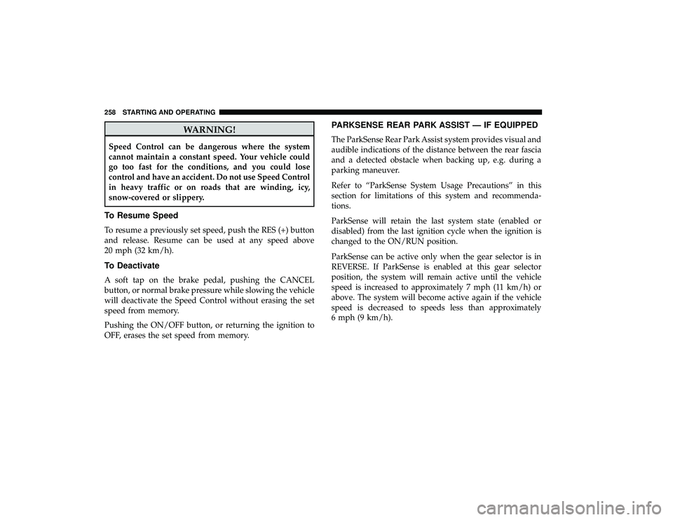 DODGE GRAND CARAVAN 2019 Owners Manual WARNING!
Speed Control can be dangerous where the system
cannot maintain a constant speed. Your vehicle could
go too fast for the conditions, and you could lose
control and have an accident. Do not us DODGE GRAND CARAVAN 2019 Owners Manual WARNING!
Speed Control can be dangerous where the system
cannot maintain a constant speed. Your vehicle could
go too fast for the conditions, and you could lose
control and have an accident. Do not us