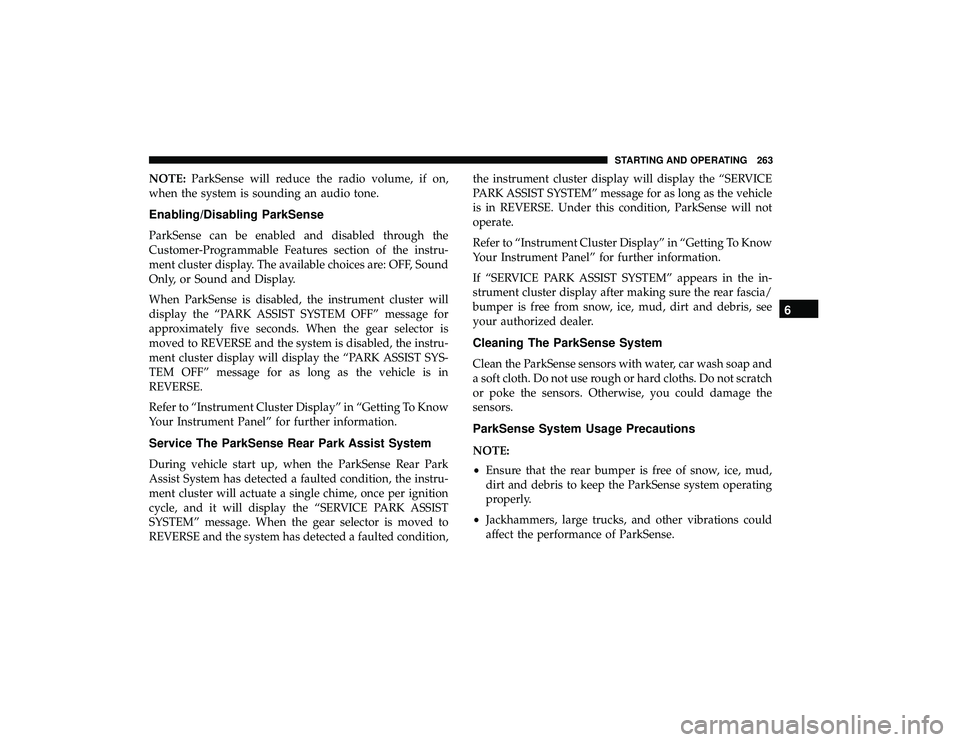 DODGE GRAND CARAVAN 2019 Owners Manual NOTE:ParkSense will reduce the radio volume, if on,
when the system is sounding an audio tone.
Enabling/Disabling ParkSense
ParkSense can be enabled and disabled through the
Customer-Programmable Feat DODGE GRAND CARAVAN 2019 Owners Manual NOTE:ParkSense will reduce the radio volume, if on,
when the system is sounding an audio tone.
Enabling/Disabling ParkSense
ParkSense can be enabled and disabled through the
Customer-Programmable Feat
