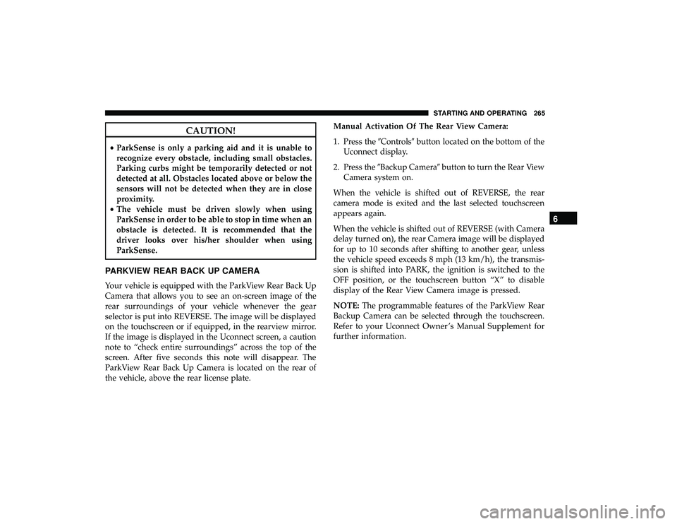 DODGE GRAND CARAVAN 2019 Owners Manual CAUTION!
•ParkSense is only a parking aid and it is unable to
recognize every obstacle, including small obstacles.
Parking curbs might be temporarily detected or not
detected at all. Obstacles locat DODGE GRAND CARAVAN 2019 Owners Manual CAUTION!
•ParkSense is only a parking aid and it is unable to
recognize every obstacle, including small obstacles.
Parking curbs might be temporarily detected or not
detected at all. Obstacles locat